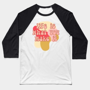 Life is what you make it Baseball T-Shirt